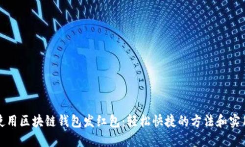 如何使用区块链钱包发红包：轻松快捷的方法和实用技巧