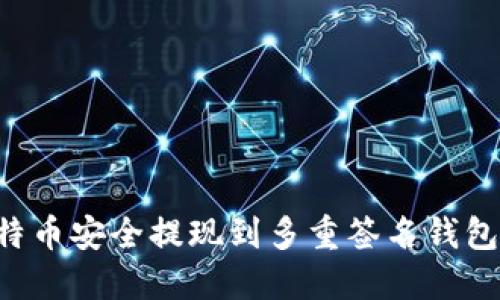 如何将比特币安全提现到多重签名钱包：全面指南