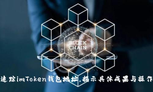 如何追踪imToken钱包地址，揭示具体成果与操作步骤