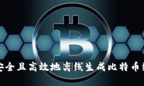 如何安全且高效地离线生成比特币纸钱包