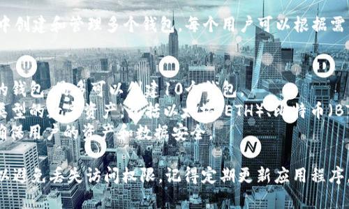ImToken 是一个流行的数字资产钱包，用户可以在其中创建和管理多个钱包。每个用户可以根据需要创建多个钱包来管理不同的资产或用于不同的用途。

具体而言，使用 ImToken :
1. **创建多个钱包**：用户可以在钱包界面中创建新的钱包，最多可以创建10个钱包。
2. **管理不同的数字资产**：每个钱包可以存储不同类型的数字资产，包括以太坊（ETH）、比特币（BTC）、ERC20 代币等。
3. **安全性**：ImToken 提供私钥管理和备份功能，确保用户的资产和数据安全。

在使用 ImToken 时，请确保妥善保管私钥和助记词，以避免丢失访问权限。记得定期更新应用程序，并关注安全提示，以降低受到网络攻击的风险。