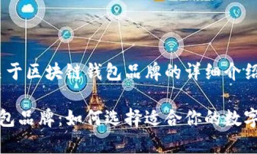 好的，以下是关于区块链钱包品牌的详细介绍：

探索区块链钱包品牌：如何选择适合你的数字资产存储方案