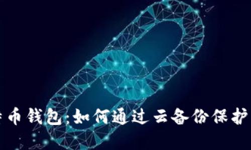 安全管理比特币钱包：如何通过云备份保护您的数字资产