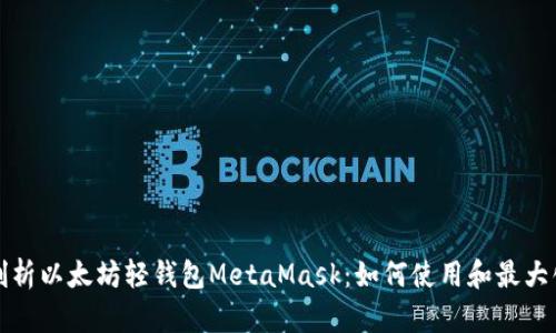 深入剖析以太坊轻钱包MetaMask：如何使用和最大化收益