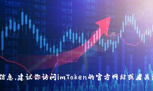关于imToken钱包的上线时间，通常情况下，相关公告和最新信息会通过imToken的官方网站或官方社交媒体平台发布。为了获取准确和最新的信息，建议你访问imToken的官方网站或者关注他们的官方社交媒体账号。如果你有具体的版本或功能想要了解，也可以查看他们的开发者社区或论坛，那里通常会有用户分享的经验和信息。