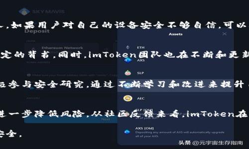 关于imToken的安全性，这是一个需要深思熟虑的问题。imToken作为一款广受欢迎的数字资产钱包，提供了多种功能，包括存储、转账和管理加密货币。为了更好地了解imToken的安全性，我们需要从多个角度进行探讨。

一、imToken的安全技术措施
imToken采取了一系列安全技术措施，以保护用户的资产。例如，imToken使用了标准的行业加密技术来保护用户的私钥。私钥从不离开设备，也就是说，所有的交易都是在本地进行的，这大大降低了用户资产被盗的风险。此外，imToken还支持多重签名和大额转账冷钱包等功能，以增强安全性。

二、用户的安全责任
尽管imToken提供了多种安全措施，但用户自身的安全意识同样重要。用户需要定期更新钱包，并开启双重身份验证。此外，不要将私钥或助记词泄露给任何人。如果用户对自己的设备安全不够自信，可以考虑使用硬件钱包，以进一步提升安全性。

三、社区的反馈与评价
在网络上，imToken的社区反馈总体较好。许多用户都表示，使用imToken后，他们的资产得到了安全保护。用户的积极评价无疑为imToken的安全性提供了一定的背书。同时，imToken团队也在不断和更新其安全体系，以应对不断变化的安全威胁。

四、应对安全威胁的能力
随着加密货币市场的不断发展，各种安全威胁也在持续增加。imToken团队非常重视用户反馈，并定期发布安全更新，以修复潜在的漏洞。此外，imToken还积极参与安全研究，通过不断学习和改进来提升自身的安全能力。

五、总结
总的来说，imToken在安全性方面采取了多种措施，以保护用户资产。然而，用户自身的安全意识同样不可忽视。在使用imToken时，保持良好的安全习惯可以进一步降低风险。从社区反馈来看，imToken在用户中享有良好声誉，说明其安全性是受到认可的。未来，随着市场的变化和技术的发展，imToken也将继续努力，进一步加强安全措施，确保用户的资产安全。

总结以上分析，我们可以得出结论，imToken在安全性上是可信赖的，但用户也要主动履行安全责任。只有用户和平台共同努力，才能更好地保护数字资产的安全。