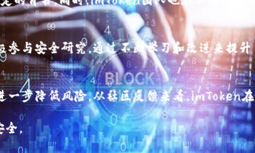 关于imToken的安全性，这是一个需要深思熟虑的问题。imToken作为一款广受欢迎的数字资产钱包，提供了多种功能，包括存储、转账和管理加密货币。为了更好地了解imToken的安全性，我们需要从多个角度进行探讨。

一、imToken的安全技术措施
imToken采取了一系列安全技术措施，以保护用户的资产。例如，imToken使用了标准的行业加密技术来保护用户的私钥。私钥从不离开设备，也就是说，所有的交易都是在本地进行的，这大大降低了用户资产被盗的风险。此外，imToken还支持多重签名和大额转账冷钱包等功能，以增强安全性。

二、用户的安全责任
尽管imToken提供了多种安全措施，但用户自身的安全意识同样重要。用户需要定期更新钱包，并开启双重身份验证。此外，不要将私钥或助记词泄露给任何人。如果用户对自己的设备安全不够自信，可以考虑使用硬件钱包，以进一步提升安全性。

三、社区的反馈与评价
在网络上，imToken的社区反馈总体较好。许多用户都表示，使用imToken后，他们的资产得到了安全保护。用户的积极评价无疑为imToken的安全性提供了一定的背书。同时，imToken团队也在不断和更新其安全体系，以应对不断变化的安全威胁。

四、应对安全威胁的能力
随着加密货币市场的不断发展，各种安全威胁也在持续增加。imToken团队非常重视用户反馈，并定期发布安全更新，以修复潜在的漏洞。此外，imToken还积极参与安全研究，通过不断学习和改进来提升自身的安全能力。

五、总结
总的来说，imToken在安全性方面采取了多种措施，以保护用户资产。然而，用户自身的安全意识同样不可忽视。在使用imToken时，保持良好的安全习惯可以进一步降低风险。从社区反馈来看，imToken在用户中享有良好声誉，说明其安全性是受到认可的。未来，随着市场的变化和技术的发展，imToken也将继续努力，进一步加强安全措施，确保用户的资产安全。

总结以上分析，我们可以得出结论，imToken在安全性上是可信赖的，但用户也要主动履行安全责任。只有用户和平台共同努力，才能更好地保护数字资产的安全。