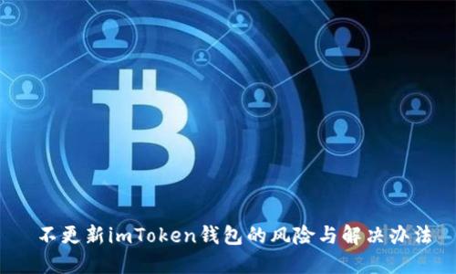  不更新imToken钱包的风险与解决办法