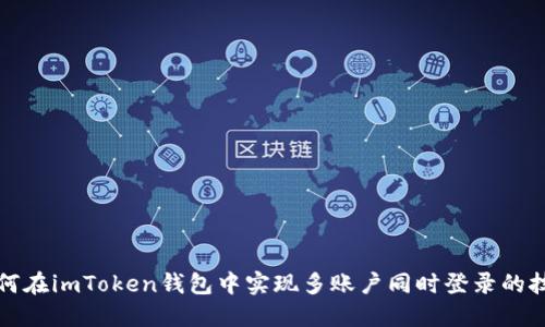 如何在imToken钱包中实现多账户同时登录的技巧
