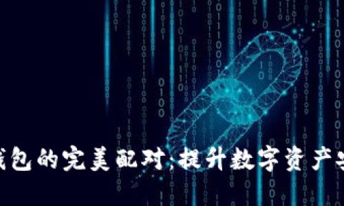 imToken与硬件钱包的完美配对：提升数字资产安全性的最佳选择