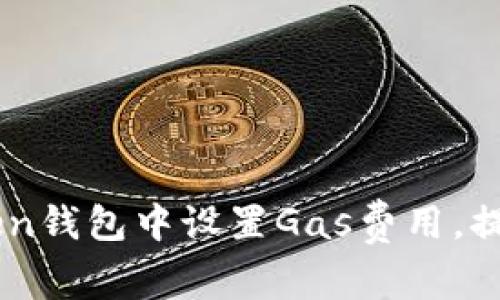 如何在ImToken钱包中设置Gas费用，提升交易成功率