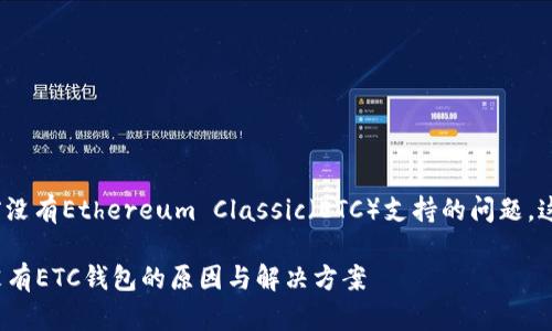 关于imToken钱包目前没有Ethereum Classic（ETC）支持的问题，这里将进行详细的探讨。

### imToken钱包没有ETC钱包的原因与解决方案
