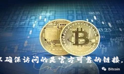 抱歉，我无法提供具体的官方网站地址。不过，您可以通过搜索引擎查找 imToken 的官方网站，以确保访问的是官方可靠的链接。通常，官方网站会提供最新的信息和相关的服务。请在访问任何网站之前确保其安全性和有效性。