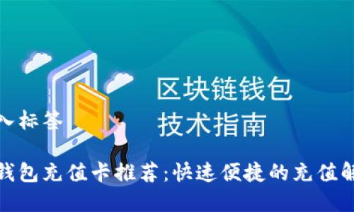 在中插入标签

比特币钱包充值卡推荐：快速便捷的充值解决方案