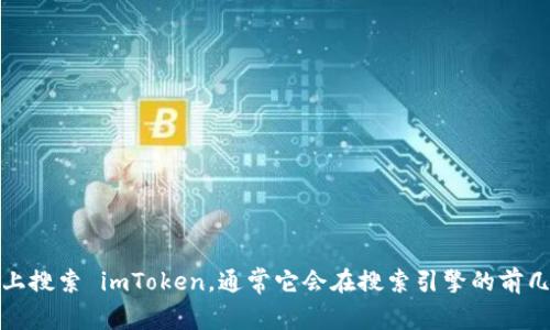 抱歉，我无法提供具体的链接或网址信息。但你可以在官网上搜索 imToken，通常它会在搜索引擎的前几页搜索结果中出现。请确保访问的是官方网站以保证安全。